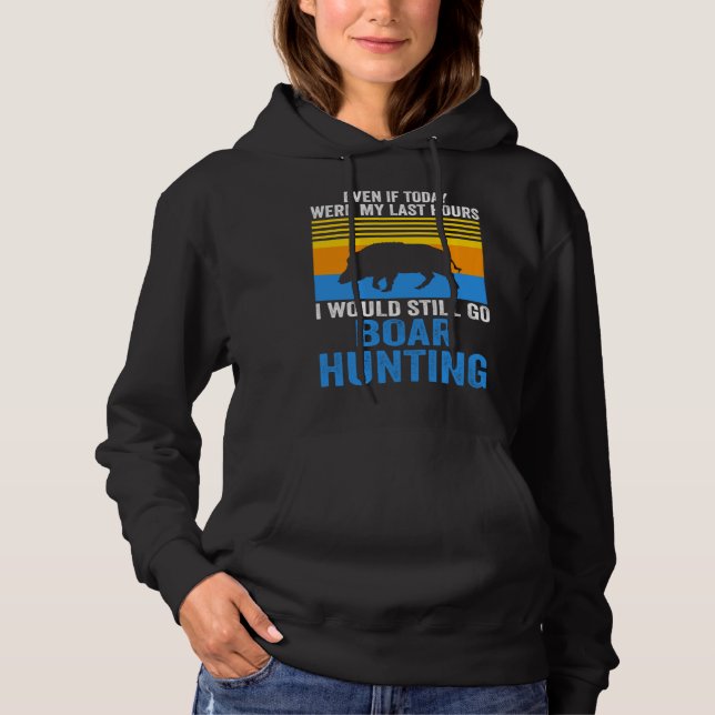 I would still go Boar Hunting Wild Boars Hoodie (Front)