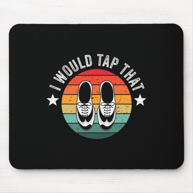 I Would Tap That Recital Tap Dancer Tap Dancing  Mouse Pad (Front)