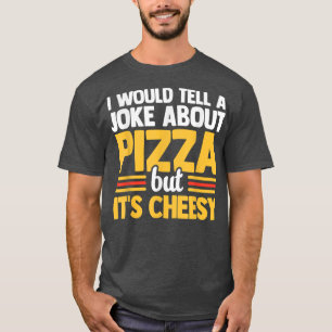 I Would Tell A Joke About Pizza But Its Cheesy Ita T-Shirt