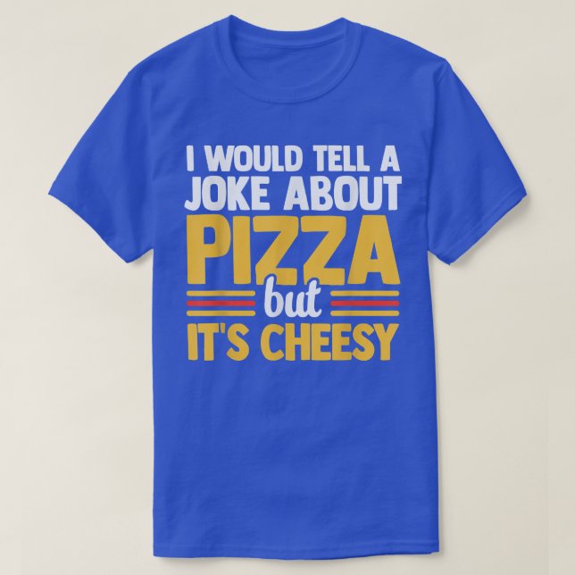 I Would Tell A Joke About Pizza But Its Cheesy Ita T-Shirt (Design Front)