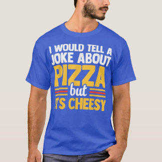 I Would Tell A Joke About Pizza But Its Cheesy Ita T-Shirt