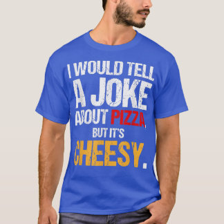 I Would Tell A Joke About Pizza But Its Cheesy Ita T-Shirt