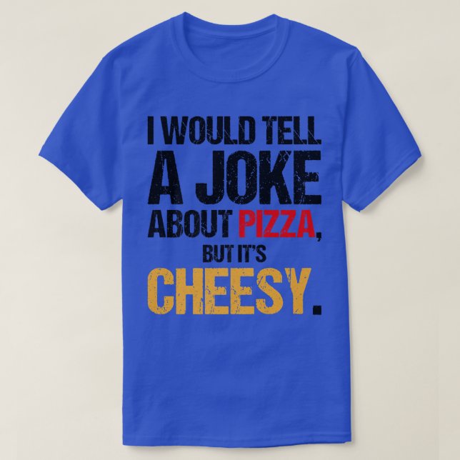 I Would Tell A Joke About Pizza But Its Cheesy Ita T-Shirt (Design Front)