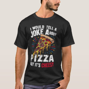 I Would Tell a Joke About Pizza But It's Cheesy Sl T-Shirt