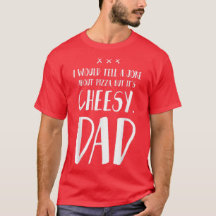 I would tell a Joke about Pizza but it's cheesy - T-Shirt