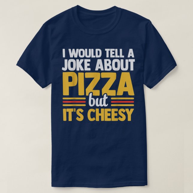 I Would Tell Joke About Pizza But Its Cheesy Ita T-Shirt (Design Front)