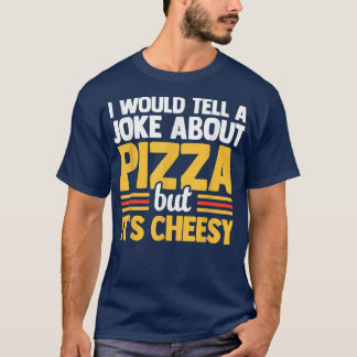 I Would Tell Joke About Pizza But Its Cheesy Ita T-Shirt