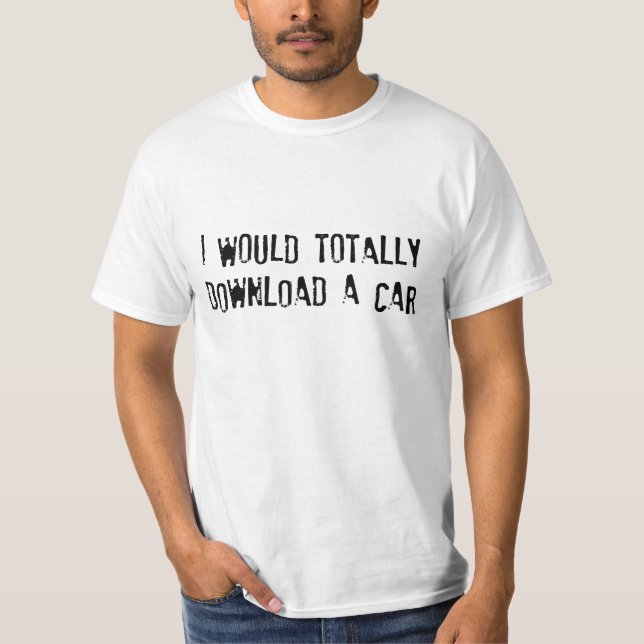 I Would Totally Download a Car T-Shirt (Front)