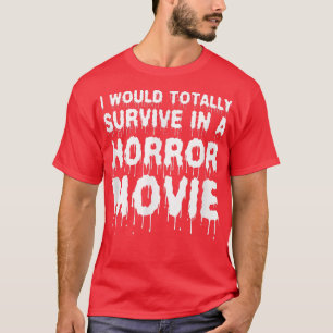 I Would Totally Survive In A Horror Movie Cinema H T-Shirt