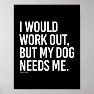 I would work out but my dog needs me - - Gym Hum Poster