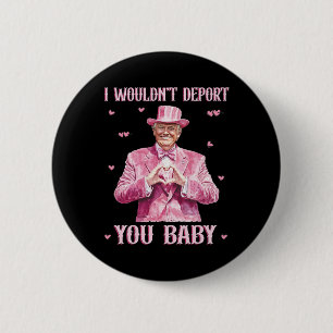I Wouldn't Deport You Byby Cute Trump President 6 Cm Round Badge