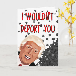 I Wouldn't Deport You, Funny Trump Valentine's Day Card