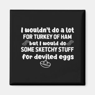 I Wouldnt Do A Lot But Deviled Eggs Sketchy Stuff Magnet