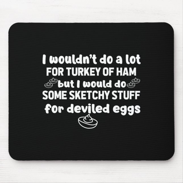 I Wouldn't Do A Lot But Deviled Eggs Sketchy Stuff Mouse Pad (Front)