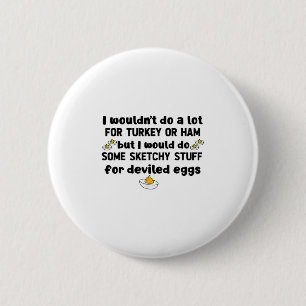 I Wouldn't Do A Lot For Turkey Or Ham But I Would 6 Cm Round Badge
