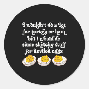 I Wouldn't Do A Lot For Turkey Or Ham But I Would Classic Round Sticker