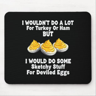 I Wouldn't Do A Lot For Turkey Or Ham But I Would Mouse Pad