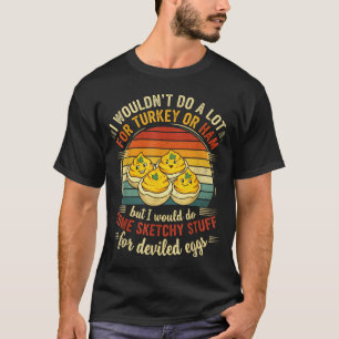 I Wouldn't Do A Lot For Turkey Or Ham But I Would  T-Shirt