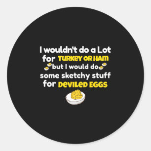 I Wouldn't Do A Lot For Turkey Or Ham Silly Egg Me Classic Round Sticker