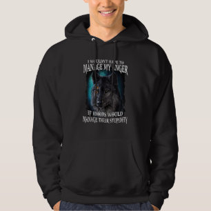 I Wouldn't Have To Manage My Anger If Idiots Would Hoodie
