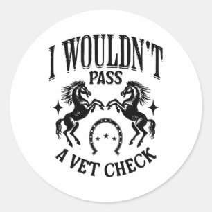 I Wouldnt P A Vet Check Funny Equestrian Horses Lo Classic Round Sticker