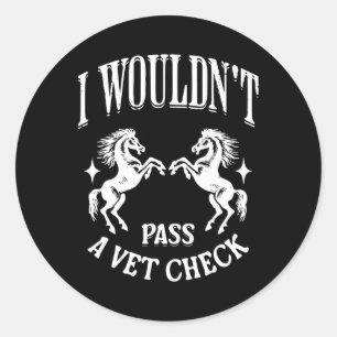 I Wouldnt P A Vet Check Funny Equestrian Horses Lo Classic Round Sticker