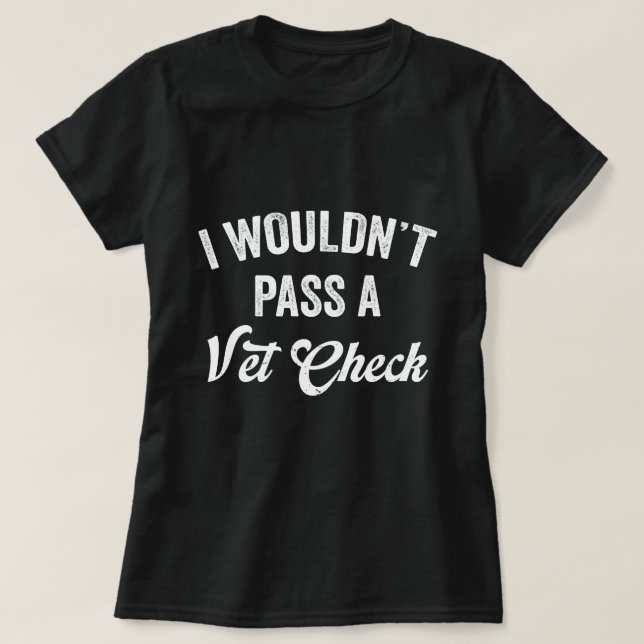 I Wouldn't Pass A Vet Check funny vet humour sarca T-Shirt (Design Front)