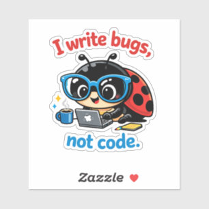 I write bugs, not code.