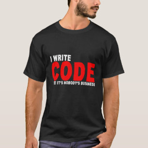 I Write Code Like It's Nobody's Business T-Shirt
