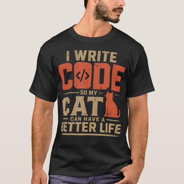 I Write Code So My Cat Can Have A Better Life T-Shirt (Front)