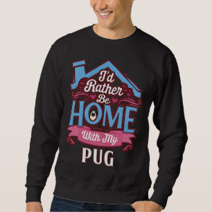 I&x27;d Rather Be Home With My Pug - Pug Classic T Sweatshirt