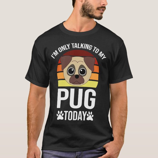 i&x27;m only talking to my pug today Classic T-Shi T-Shirt (Front)