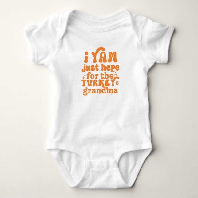 I Yam Just Here for Turkey First Thanksgiving Baby Bodysuit (Front)