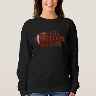 I Yell Because Care Football Funny Coach Dad Fan F Sweatshirt