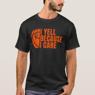 I Yell Because I Care Basketball funny Basketball  T-Shirt