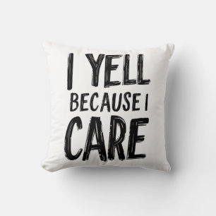 I Yell Because I Care Cushion