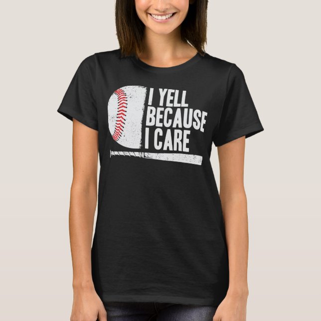 I Yell Because I Care Funny Baseball T-Shirt (Front)