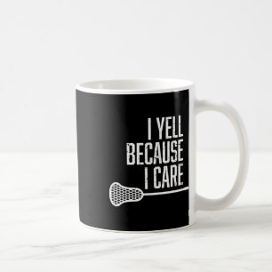 I Yell Because I Care Lacrosse Coach Funny Lacross Coffee Mug