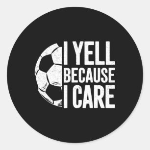 I Yell Because I Care Soccer Lover  Classic Round Sticker