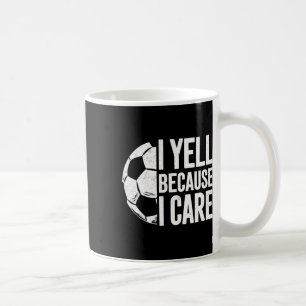 I Yell Because I Care Soccer Lover  Coffee Mug