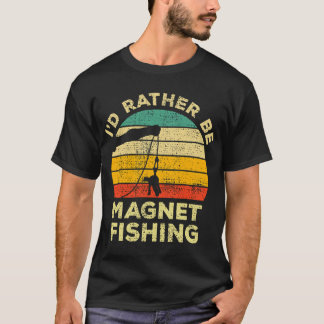 Iâ€™d Rather Be Magnet Fishing Vintage Gift For Ma T-Shirt