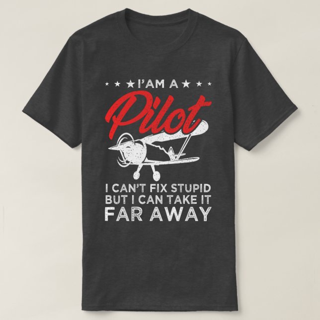 I'am A Pilot I Can't Fix Stupid But Funny Pilot T-Shirt (Design Front)