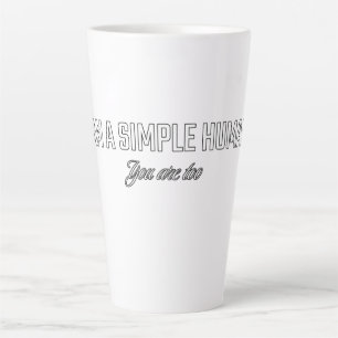 I'am a simple human you are too latte mug