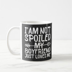 I'am Not Spoiled My Boyfriend Just Loves Me Coffee Mug