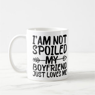 I'am Not Spoiled My Boyfriend Just Loves Me Funny Coffee Mug