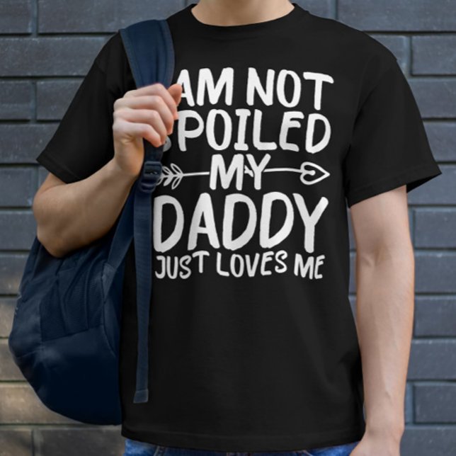 I'am Not Spoiled My Daddy Just Loves Me Daddy T-Shirt (Creator Uploaded)