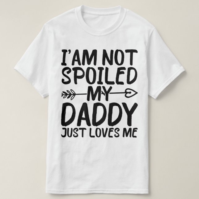 I'am Not Spoiled My Daddy Just Loves Me Funny Dad T-Shirt (Design Front)