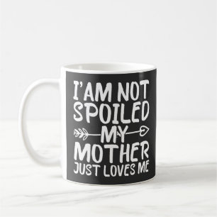 I'am Not Spoiled My Mother Just Loves Me Funny Mum Coffee Mug