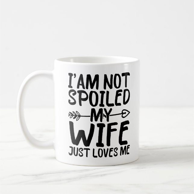 I'am Not Spoiled My Wife Just Loves Me Wife Funny Coffee Mug (Left)
