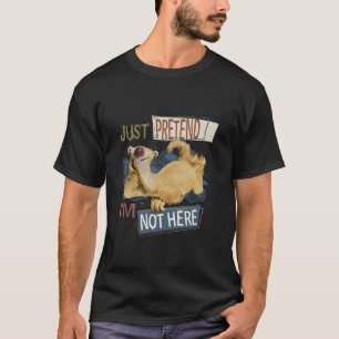Ice Age Sid Just Pretend Iâ€™M Not Here T-Shirt